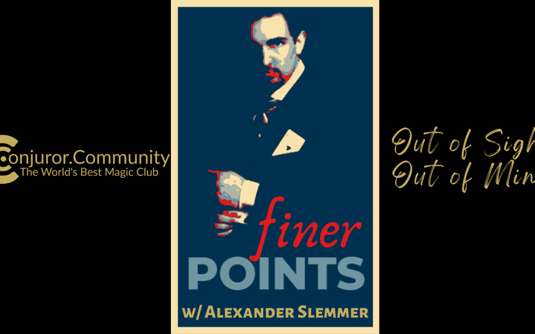 Finer Points With Alexander Slemmer: Out of Sight, Out of Mind!